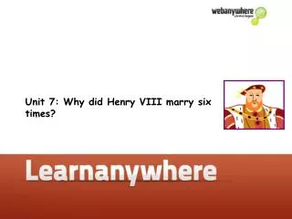 Unit 7: Why did Henry VIII marry six times?