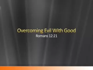 Overcoming Evil With Good Romans 12:21