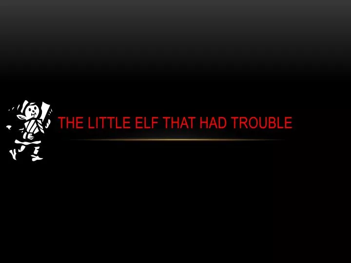 the little elf that had trouble