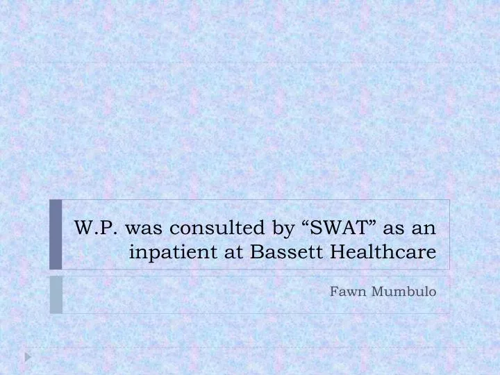 w p was consulted by swat as an inpatient at bassett healthcare