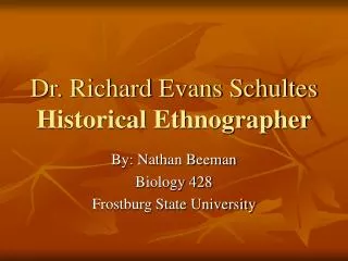 Dr. Richard Evans Schultes Historical Ethnographer