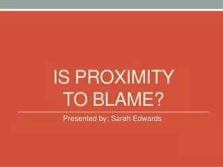 Is proximity to blame?