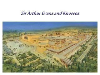 Sir Arthur Evans and Knossos