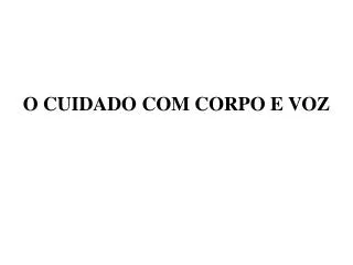 o cuidado com corpo e voz
