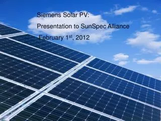 Siemens Solar PV: Presentation to SunSpec Alliance February 1 st , 2012