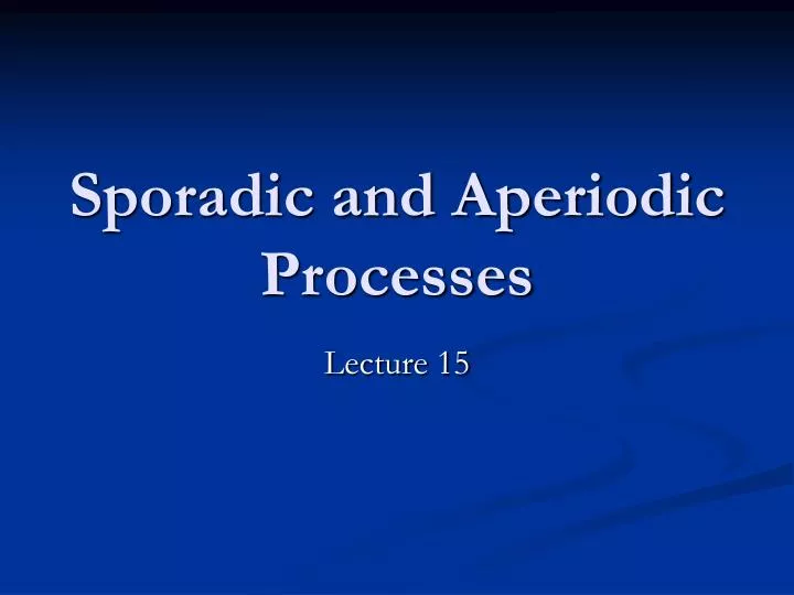 sporadic and aperiodic processes