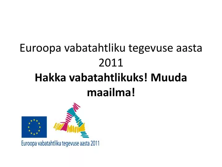 euroopa vabatahtliku tegevuse aasta 2011 hakka vabatahtlikuks muuda maailma