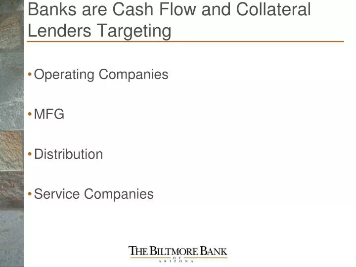 banks are cash flow and collateral lenders targeting