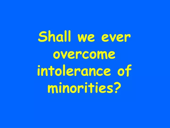 shall we ever overcome intolerance of minorities