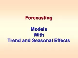 Forecasting Models With Trend and Seasonal Effects