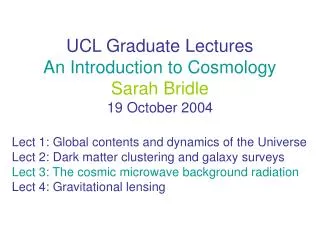 UCL Graduate Lectures An Introduction to Cosmology Sarah Bridle 19 October 2004