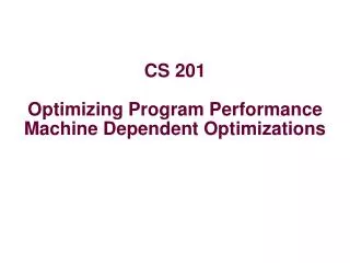 CS 201 Optimizing Program Performance Machine Dependent Optimizations