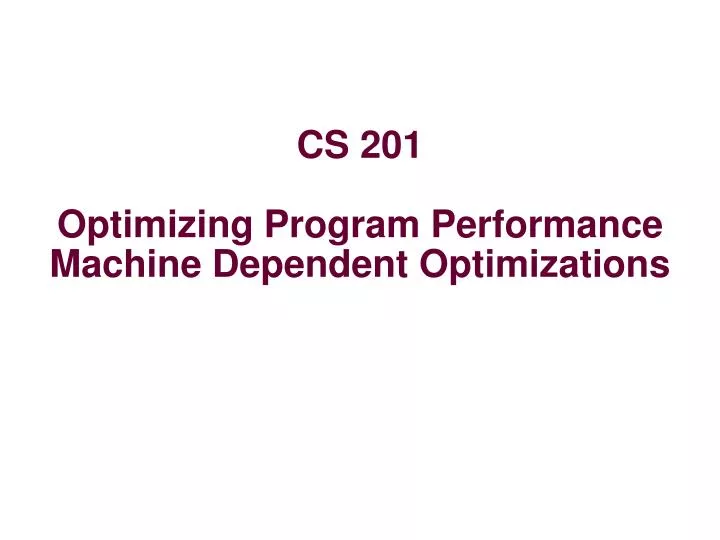cs 201 optimizing program performance machine dependent optimizations