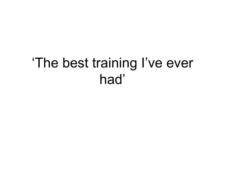 the best training i ve ever had