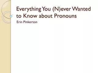 Everything You (N)ever Wanted to Know about Pronouns