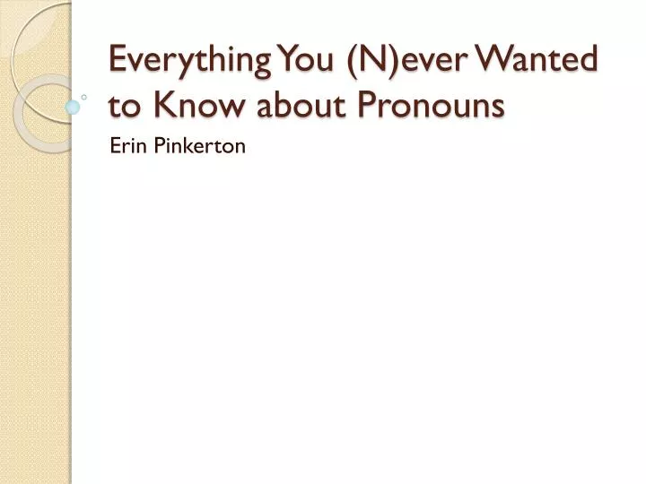 everything you n ever wanted to know about pronouns