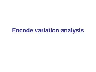 Encode variation analysis