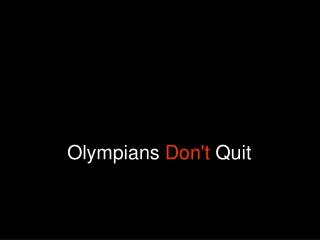 Olympians Don't Quit