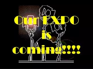 Our EXPO is coming!!!!