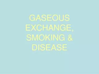 GASEOUS EXCHANGE, SMOKING &amp; DISEASE
