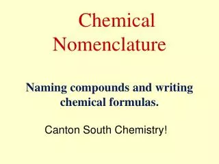 Chemical Nomenclature Naming compounds and writing chemical formulas.