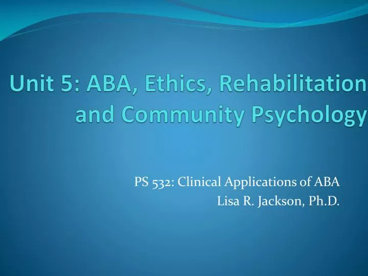 unit 5 aba ethics rehabilitation and community psychology