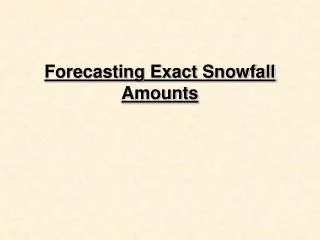 Forecasting Exact Snowfall Amounts