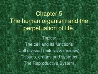 Chapter 5 The human organism and the perpetuation of life.