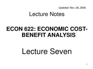 Updated: Nov. 29.,2006 Lecture Notes ECON 622: ECONOMIC COST-BENEFIT ANALYSIS Lecture Seven