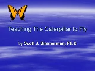 Teaching The Caterpillar to Fly