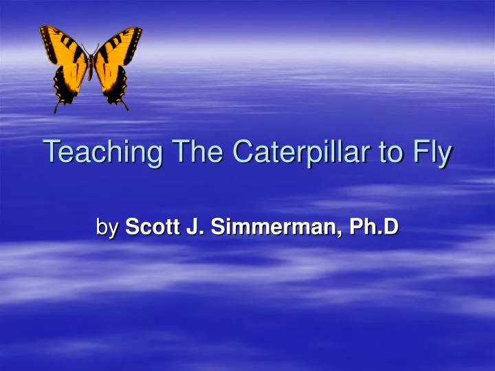 teaching the caterpillar to fly