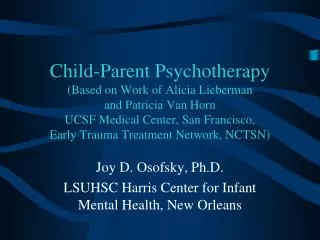Joy D. Osofsky, Ph.D. LSUHSC Harris Center for Infant Mental Health, New Orleans