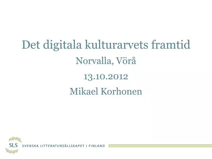 det digitala kulturarvets framtid norvalla v r 13 10 2012 mikael korhonen