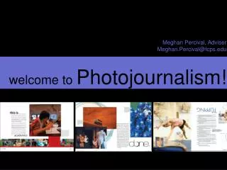 Meghan Percival, Adviser Meghan.Percival@fcps welcome to Photojournalism!