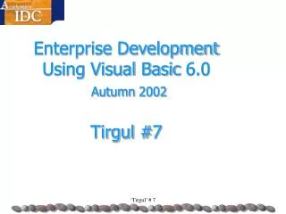 Enterprise Development Using Visual Basic 6.0 Autumn 2002 Tirgul # 7