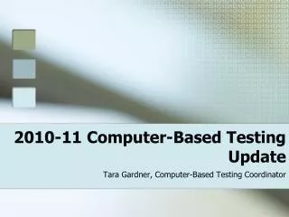 2010-11 Computer-Based Testing Update Tara Gardner, Computer-Based Testing Coordinator
