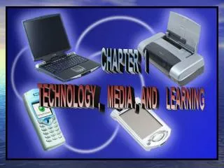CHAPTER 1 TECHNOLOGY , MEDIA , AND LEARNING
