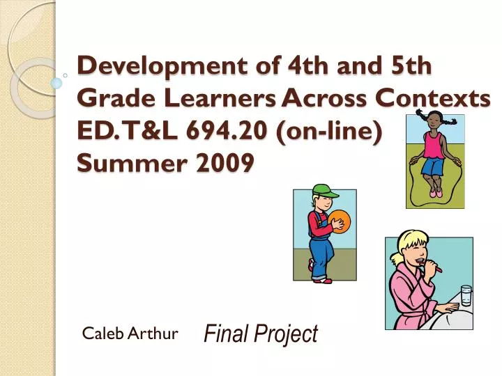 development of 4th and 5th grade learners across contexts ed t l 694 20 on line summer 2009
