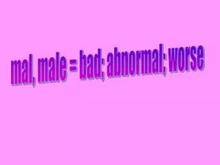 mal, male = bad; abnormal; worse