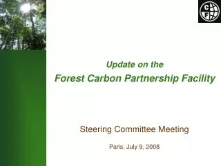 Update on the Forest Carbon Partnership Facility Steering Committee Meeting Paris, July 9, 2008