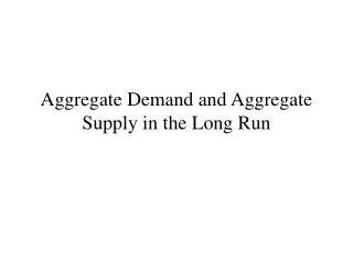 Aggregate Demand and Aggregate Supply in the Long Run