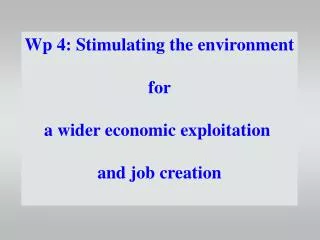 Wp 4: Stimulating the environment for a wider economic exploitation and job creation