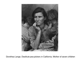 Dorothea Lange, Destitute pea pickers in California. Mother of seven children