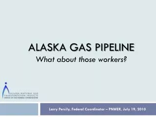 ALASKA GAS PIPELINE What about those workers?