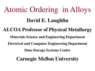 Atomic Ordering in Alloys David E. Laughlin ALCOA Professor of Physical Metallurgy