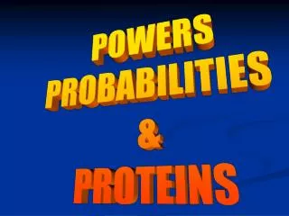 POWERS PROBABILITIES &amp; PROTEINS