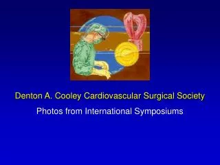 Denton A. Cooley Cardiovascular Surgical Society Photos from International Symposiums