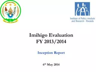 Imihigo Evaluation FY 2013/2014 Inception Report 6 th May 2014