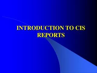 INTRODUCTION TO CIS REPORTS