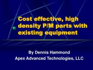 Cost effective, high density P/M parts with existing equipment